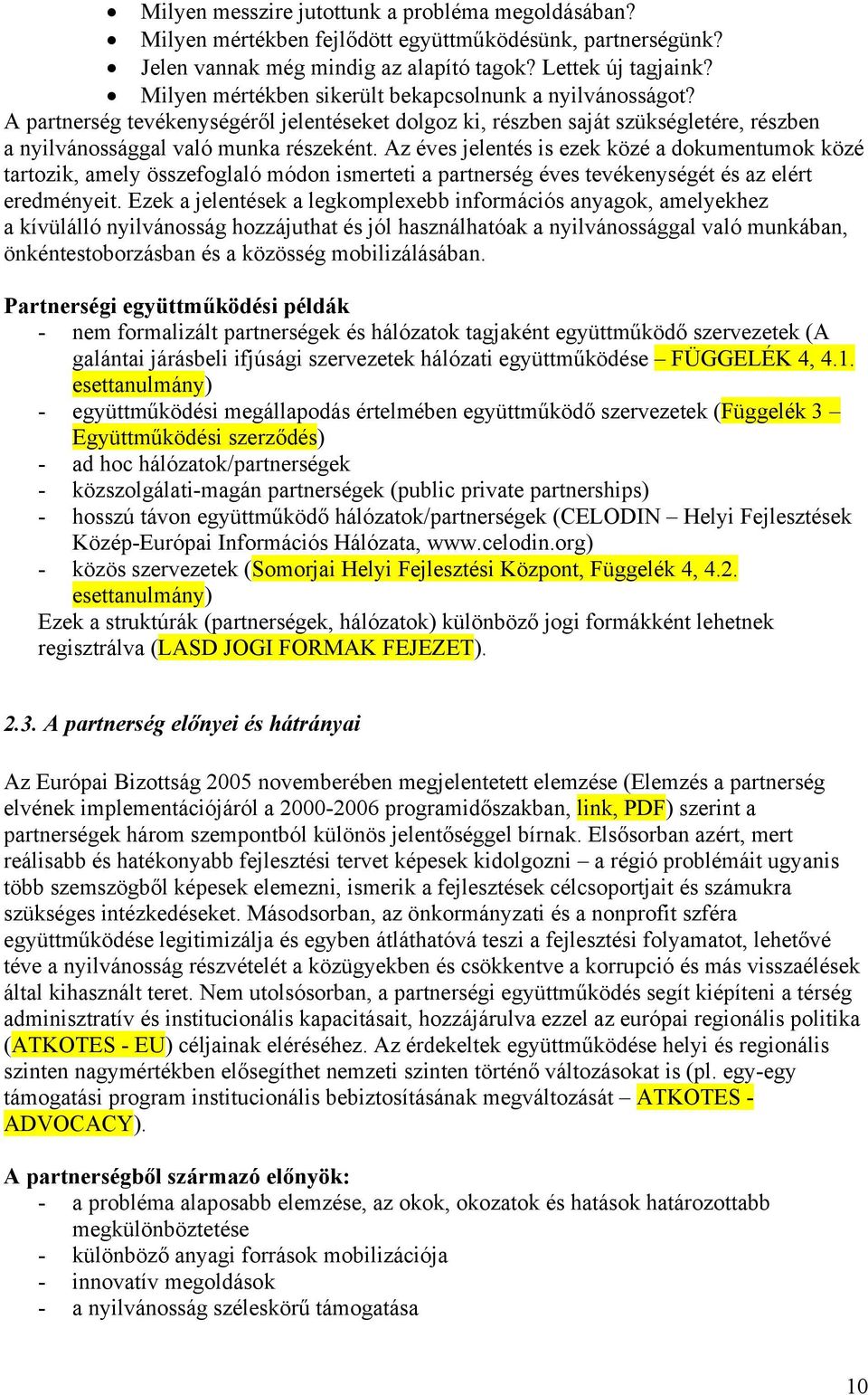 Az éves jelentés is ezek közé a dokumentumok közé tartozik, amely összefoglaló módon ismerteti a partnerség éves tevékenységét és az elért eredményeit.