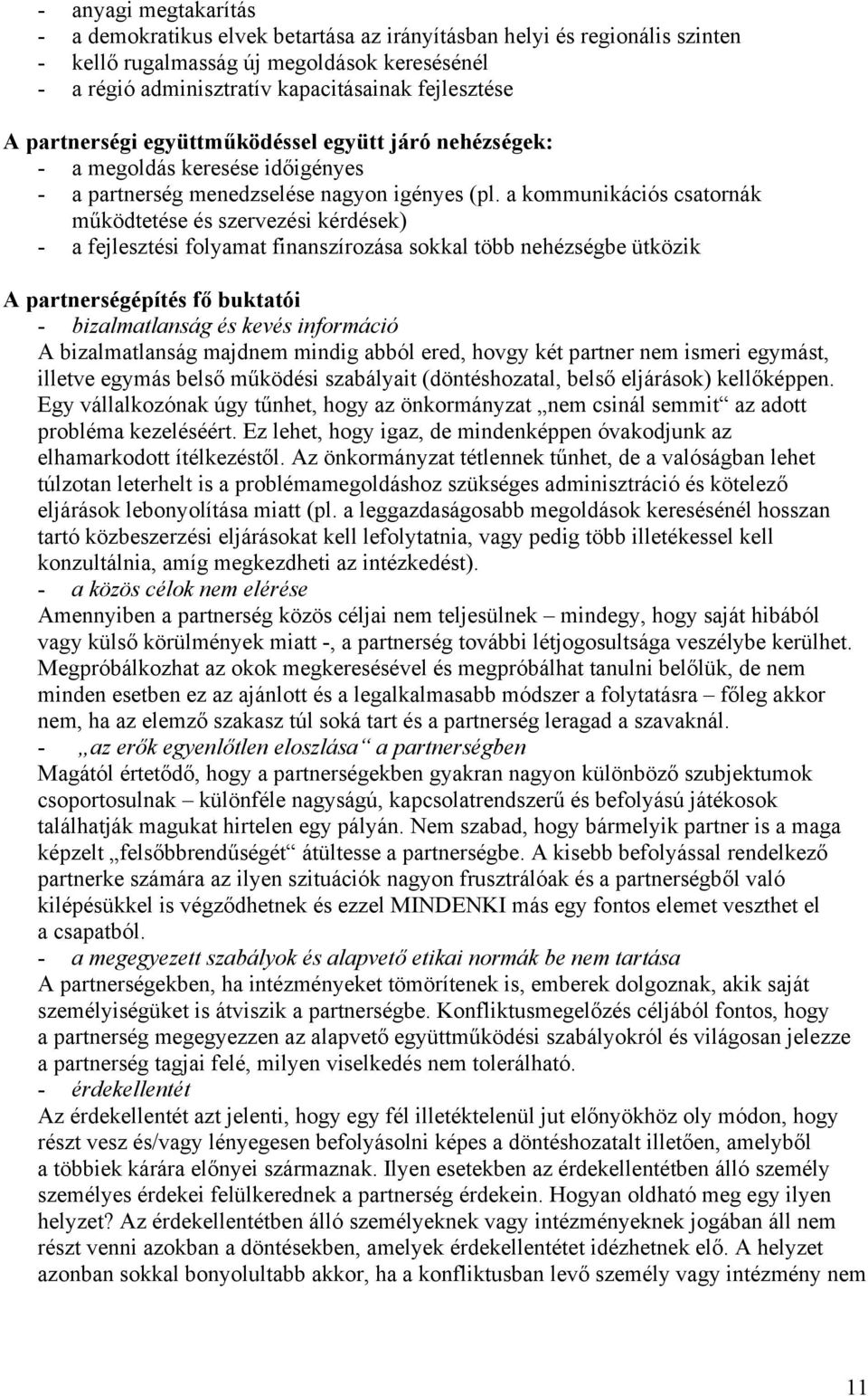 a kommunikációs csatornák működtetése és szervezési kérdések) - a fejlesztési folyamat finanszírozása sokkal több nehézségbe ütközik A partnerségépítés fő buktatói - bizalmatlanság és kevés