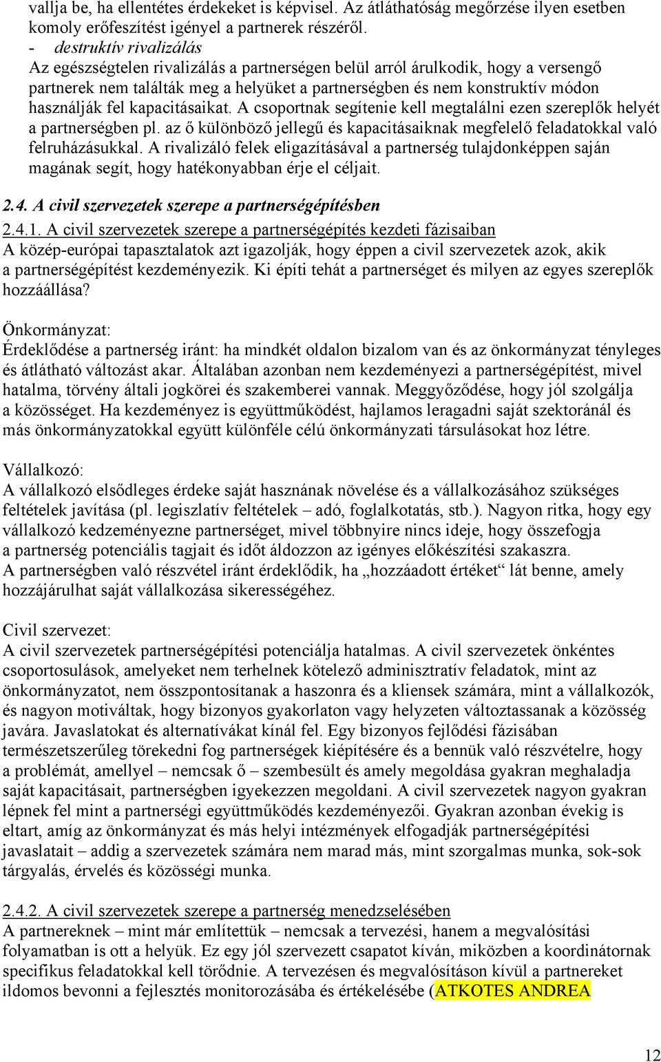 fel kapacitásaikat. A csoportnak segítenie kell megtalálni ezen szereplők helyét a partnerségben pl. az ő különböző jellegű és kapacitásaiknak megfelelő feladatokkal való felruházásukkal.