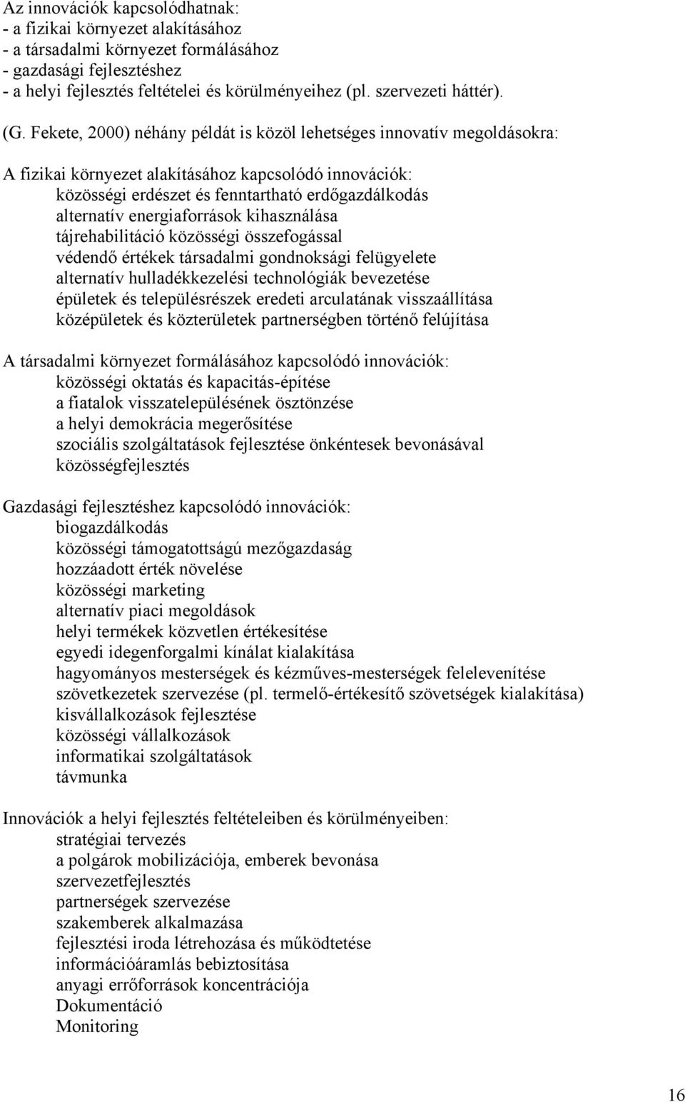 Fekete, 2000) néhány példát is közöl lehetséges innovatív megoldásokra: A fizikai környezet alakításához kapcsolódó innovációk: közösségi erdészet és fenntartható erdőgazdálkodás alternatív