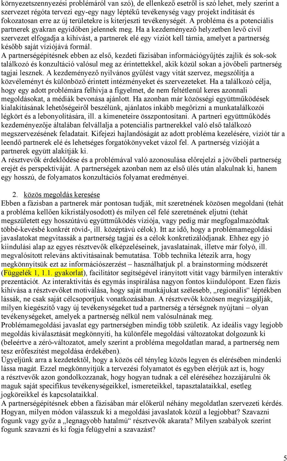 Ha a kezdeményező helyzetben levő civil szervezet elfogadja a kihívást, a partnerek elé egy víziót kell tárnia, amelyet a partnerség később saját víziójává formál.