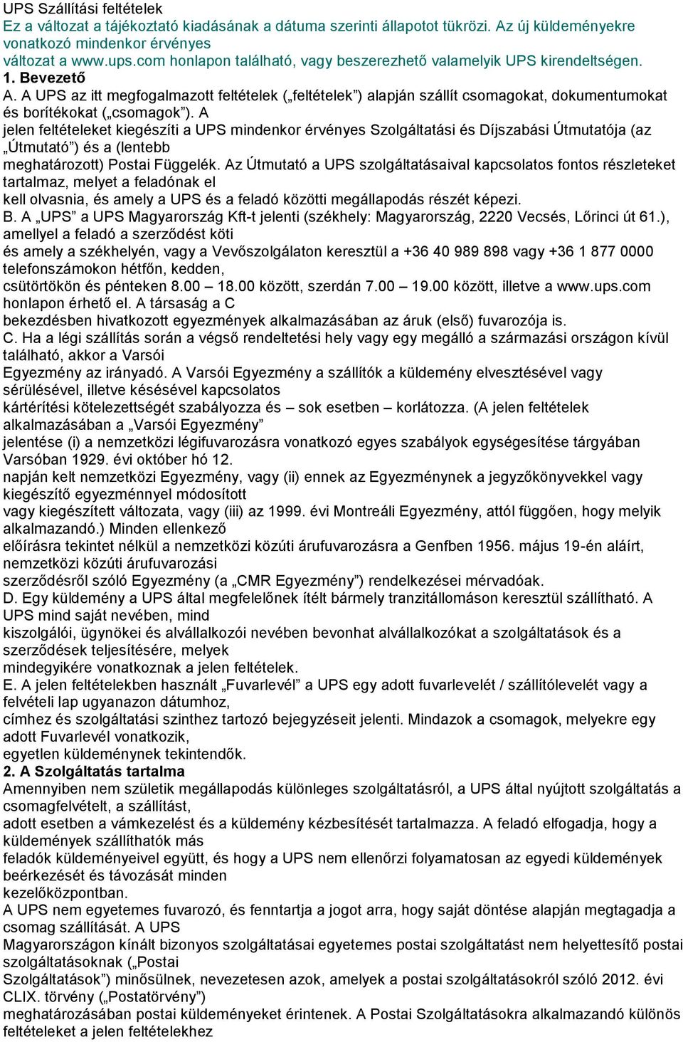 A UPS az itt megfogalmazott feltételek ( feltételek ) alapján szállít csomagokat, dokumentumokat és borítékokat ( csomagok ).