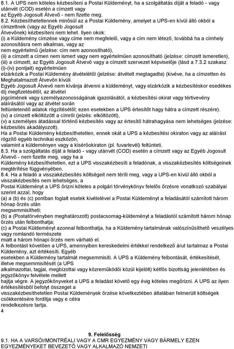 Ilyen okok: (i) a Küldemény címzése vagy címe nem megfelelő, vagy a cím nem létező, továbbá ha a címhely azonosításra nem alkalmas, vagy az nem egyértelmű (jelzése: cím nem azonosítható), (ii) a