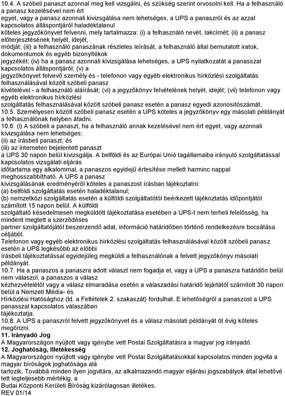 felvenni, mely tartalmazza: (i) a felhasználó nevét, lakcímét; (ii) a panasz előterjesztésének helyét, idejét, módját; (iii) a felhasználó panaszának részletes leírását, a felhasználó által