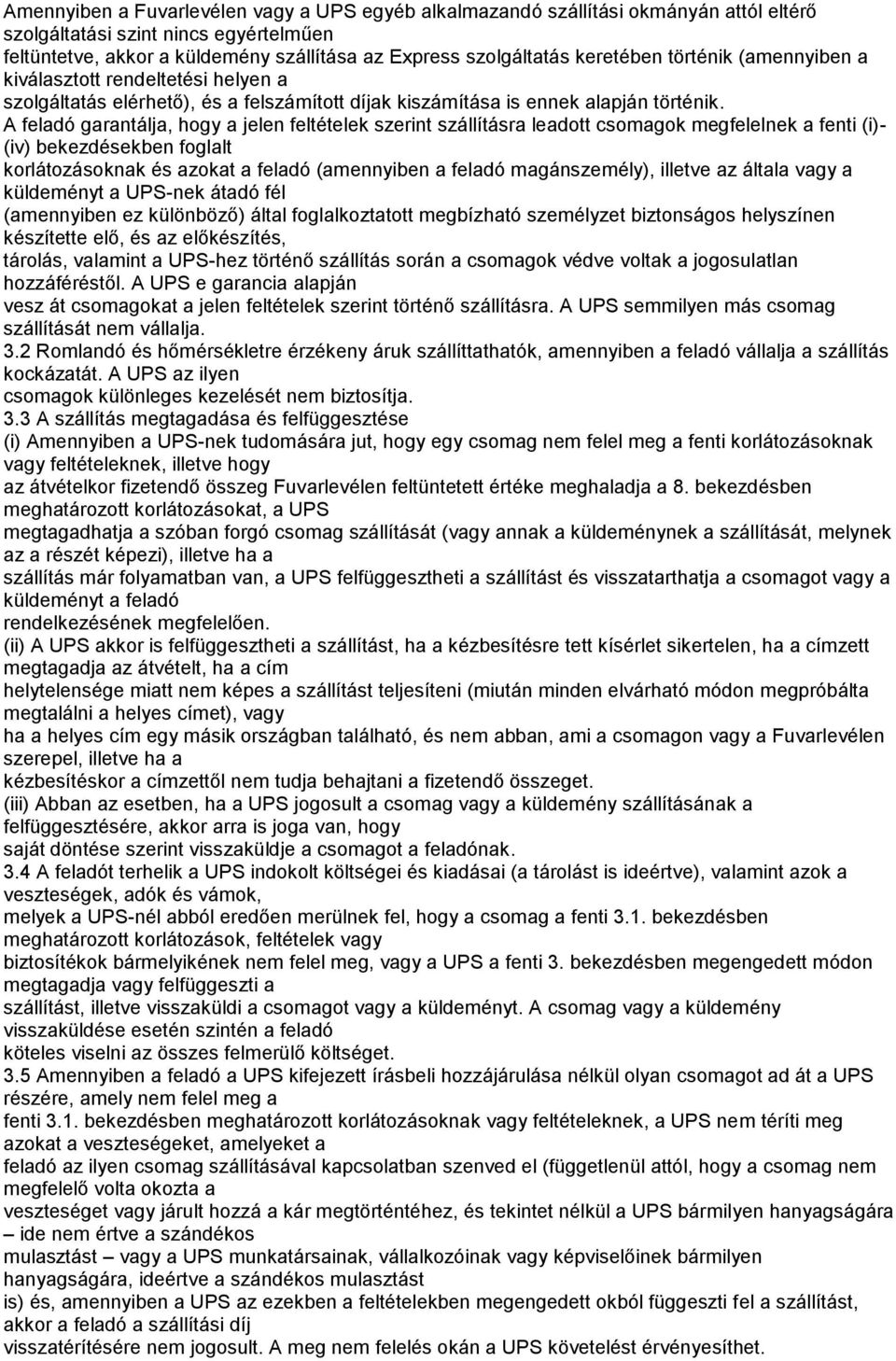 A feladó garantálja, hogy a jelen feltételek szerint szállításra leadott csomagok megfelelnek a fenti (i)- (iv) bekezdésekben foglalt korlátozásoknak és azokat a feladó (amennyiben a feladó