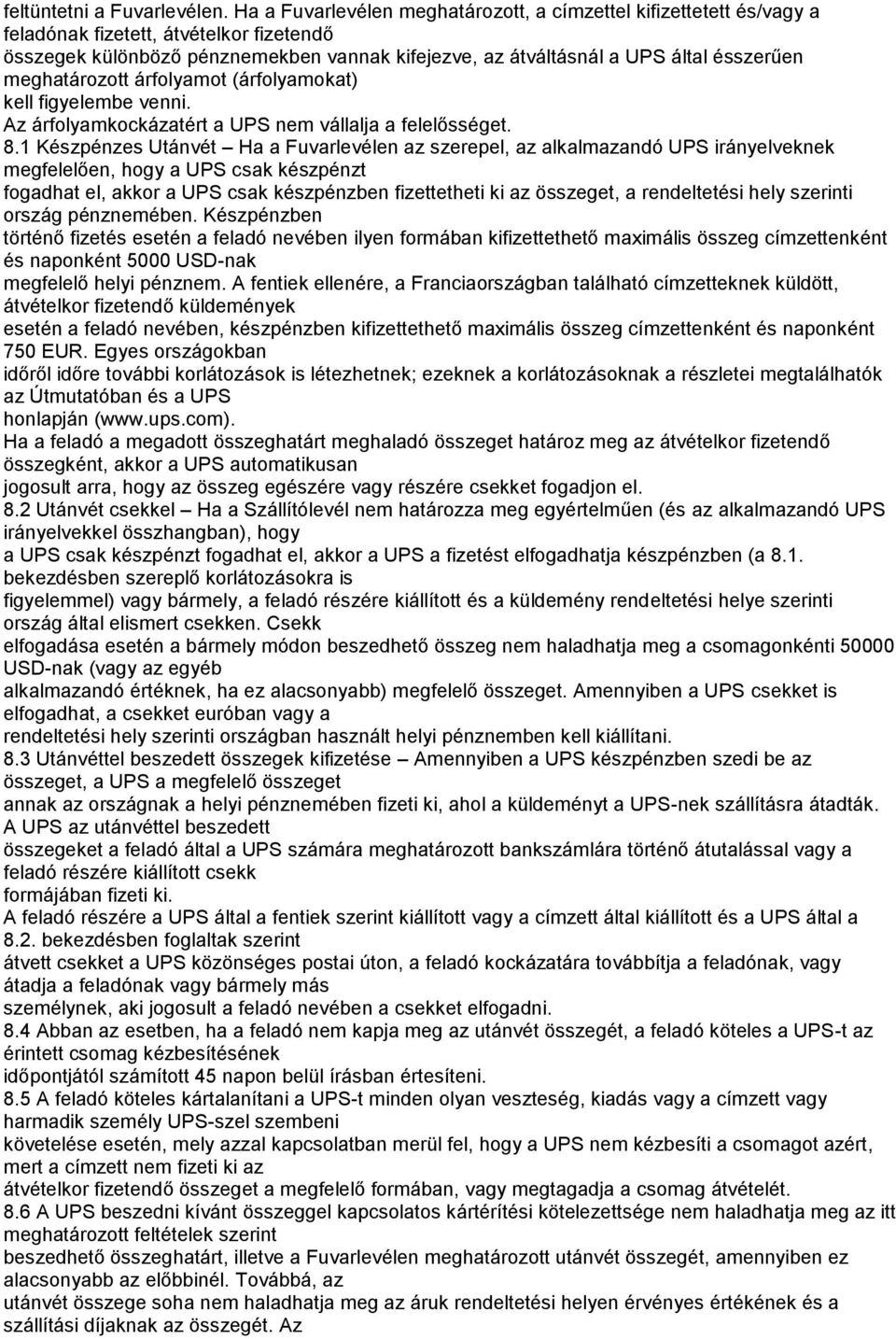 meghatározott árfolyamot (árfolyamokat) kell figyelembe venni. Az árfolyamkockázatért a UPS nem vállalja a felelősséget. 8.