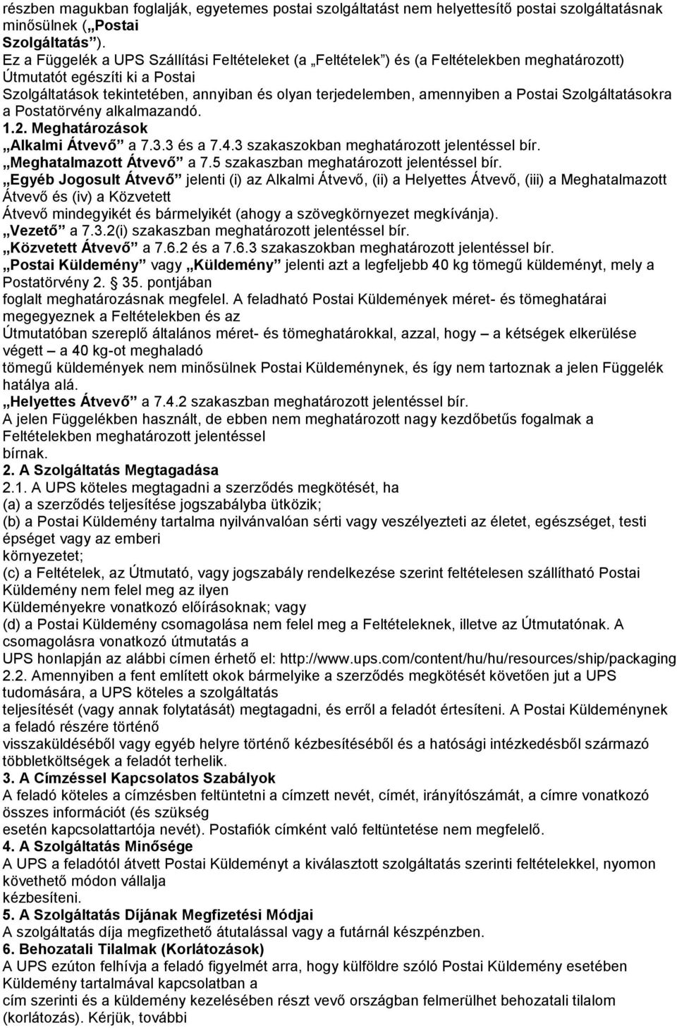 a Postai Szolgáltatásokra a Postatörvény alkalmazandó. 1.2. Meghatározások Alkalmi Átvevő a 7.3.3 és a 7.4.3 szakaszokban meghatározott jelentéssel bír. Meghatalmazott Átvevő a 7.