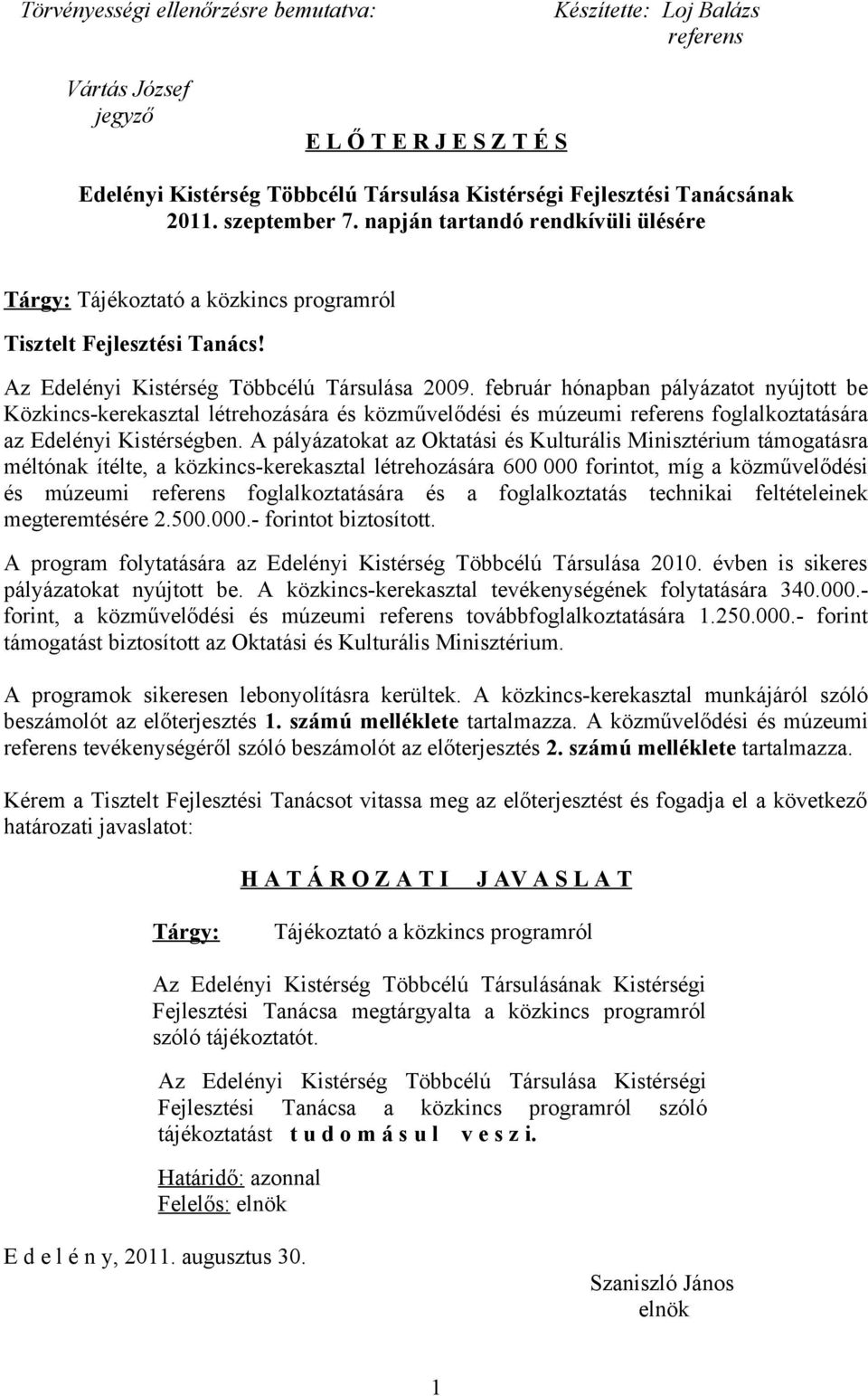 február hónapban pályázatot nyújtott be Közkincs-kerekasztal létrehozására és közművelődési és múzeumi referens foglalkoztatására az Edelényi Kistérségben.