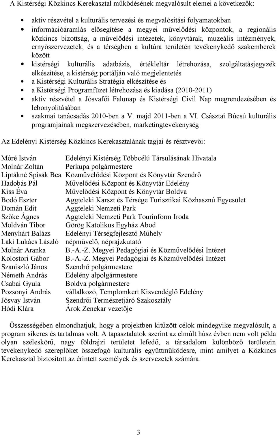 kulturális adatbázis, értékleltár létrehozása, szolgáltatásjegyzék elkészítése, a kistérség portálján való megjelentetés a Kistérségi Kulturális Stratégia elkészítése és a Kistérségi Programfüzet