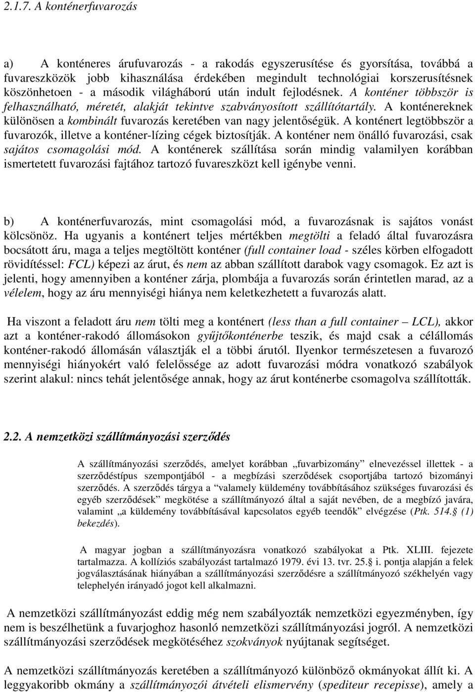 második világháború után indult fejlodésnek. A konténer többször is felhasználható, méretét, alakját tekintve szabványosított szállítótartály.