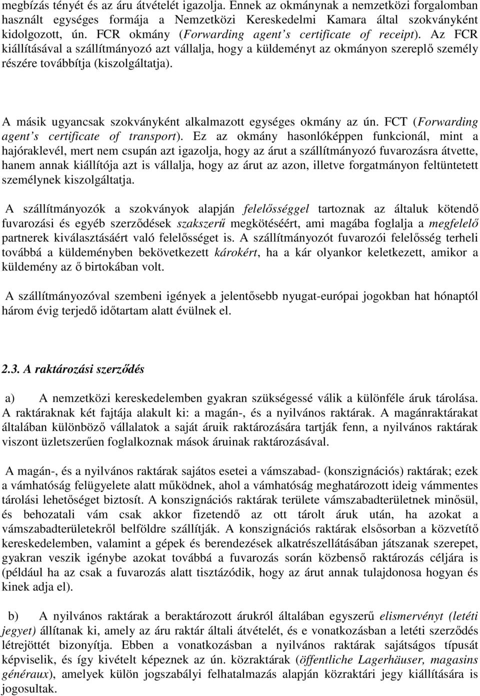 A másik ugyancsak szokványként alkalmazott egységes okmány az ún. FCT (Forwarding agent s certificate of transport).