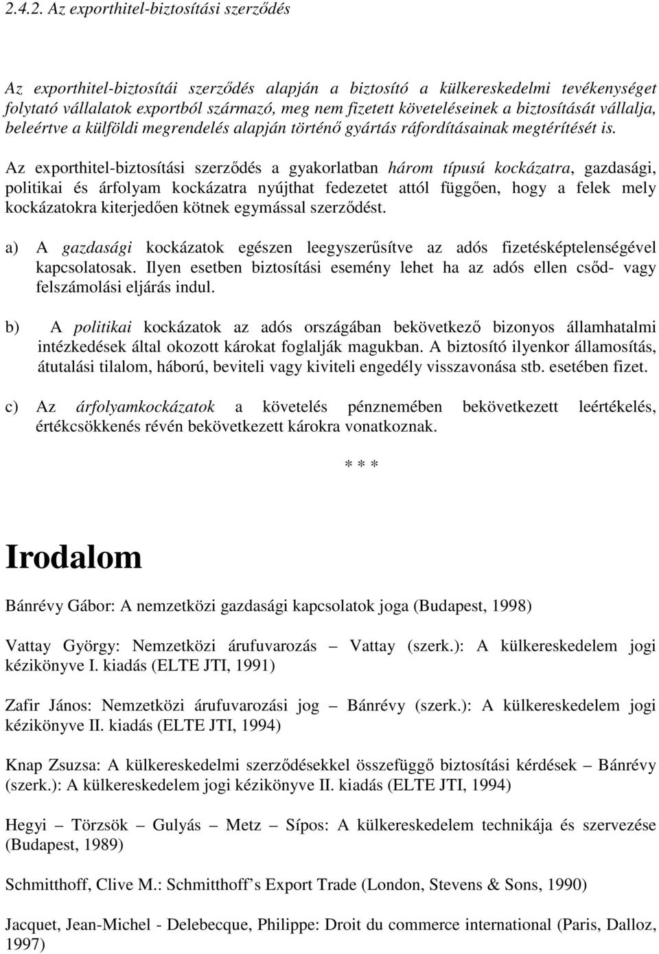 Az exporthitel-biztosítási szerződés a gyakorlatban három típusú kockázatra, gazdasági, politikai és árfolyam kockázatra nyújthat fedezetet attól függően, hogy a felek mely kockázatokra kiterjedően