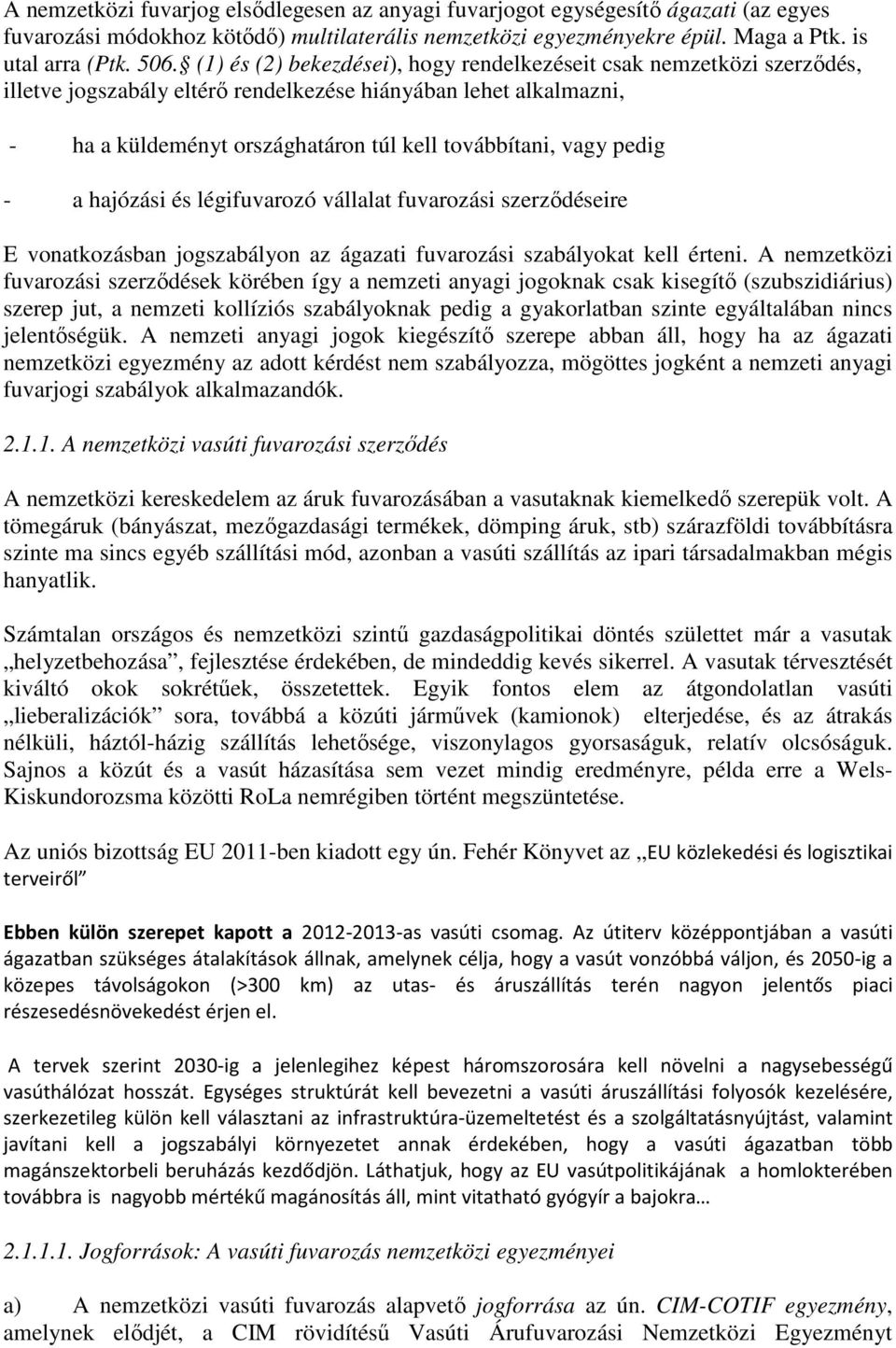 pedig - a hajózási és légifuvarozó vállalat fuvarozási szerződéseire E vonatkozásban jogszabályon az ágazati fuvarozási szabályokat kell érteni.