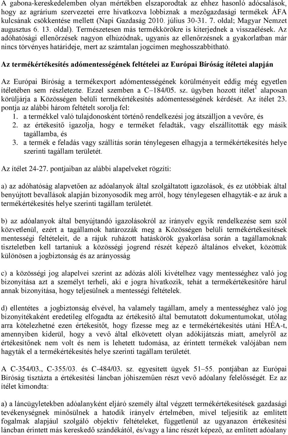 Az adóhatósági ellenőrzések nagyon elhúzódnak, ugyanis az ellenőrzésnek a gyakorlatban már nincs törvényes határideje, mert az számtalan jogcímen meghosszabbítható.