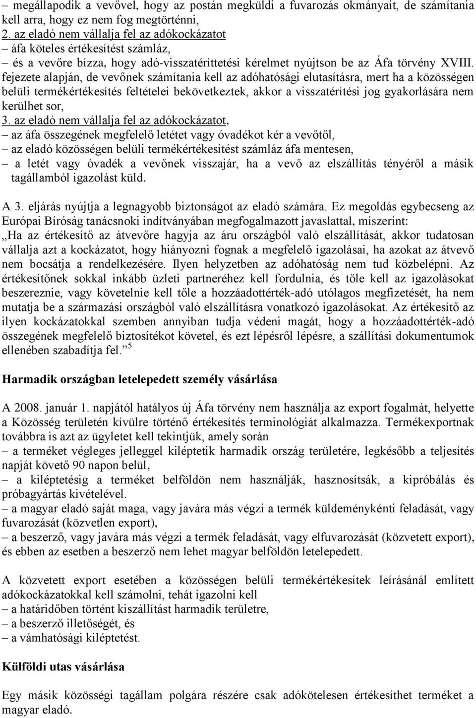 fejezete alapján, de vevőnek számítania kell az adóhatósági elutasításra, mert ha a közösségen belüli termékértékesítés feltételei bekövetkeztek, akkor a visszatérítési jog gyakorlására nem kerülhet