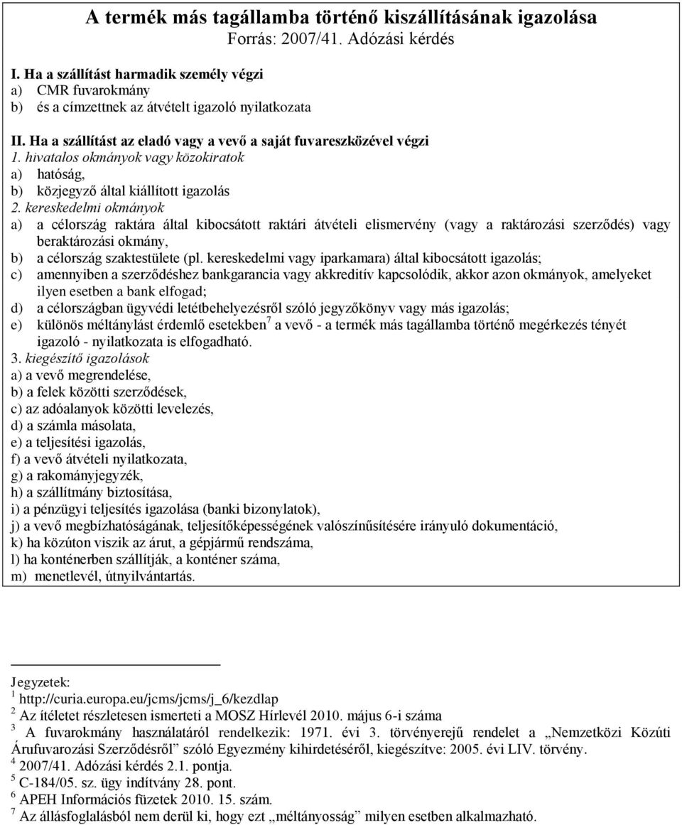 hivatalos okmányok vagy közokiratok a) hatóság, b) közjegyző által kiállított igazolás 2.