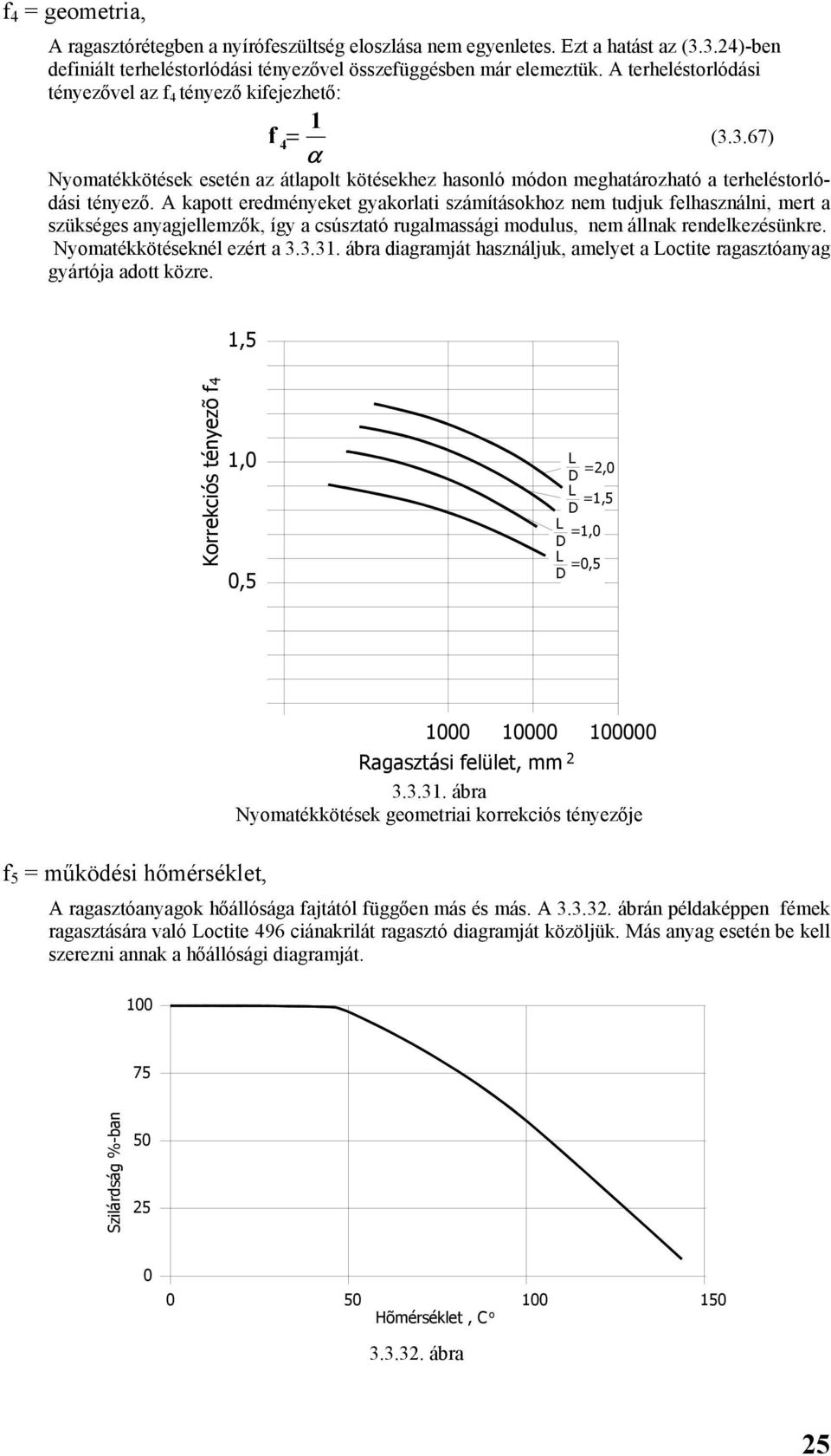 A kapott eredényeket gyakorlati száításokhoz ne tudjuk felhasználni, ert a szükséges anyagjellezők, így a csúsztató rugalassági odulus, ne állnak rendelkezésünkre. Nyoatékkötéseknél ezért a 3.3.31.