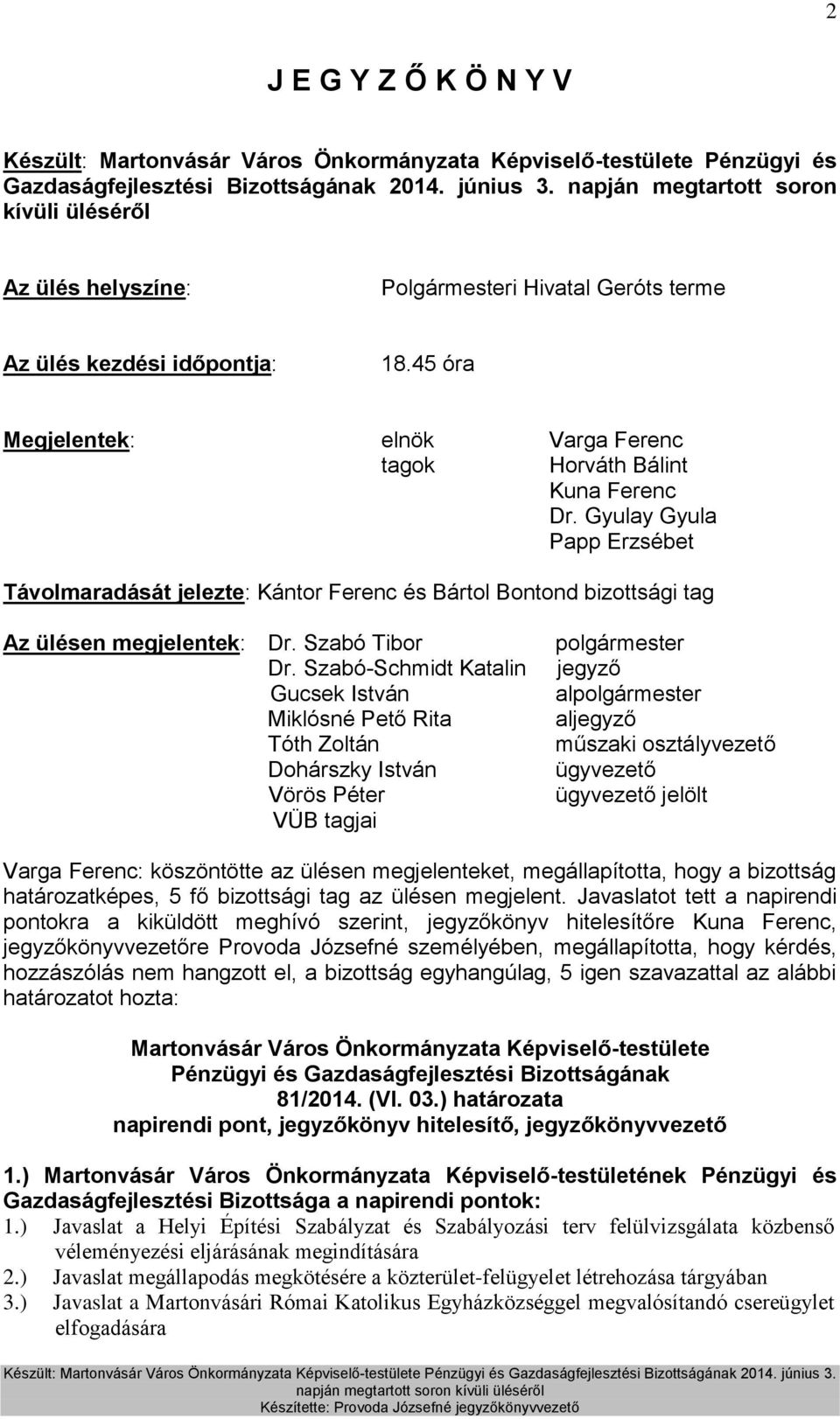 Gyulay Gyula Papp Erzsébet Távolmaradását jelezte: Kántor Ferenc és Bártol Bontond bizottsági tag Az ülésen megjelentek: Dr. Szabó Tibor Dr.