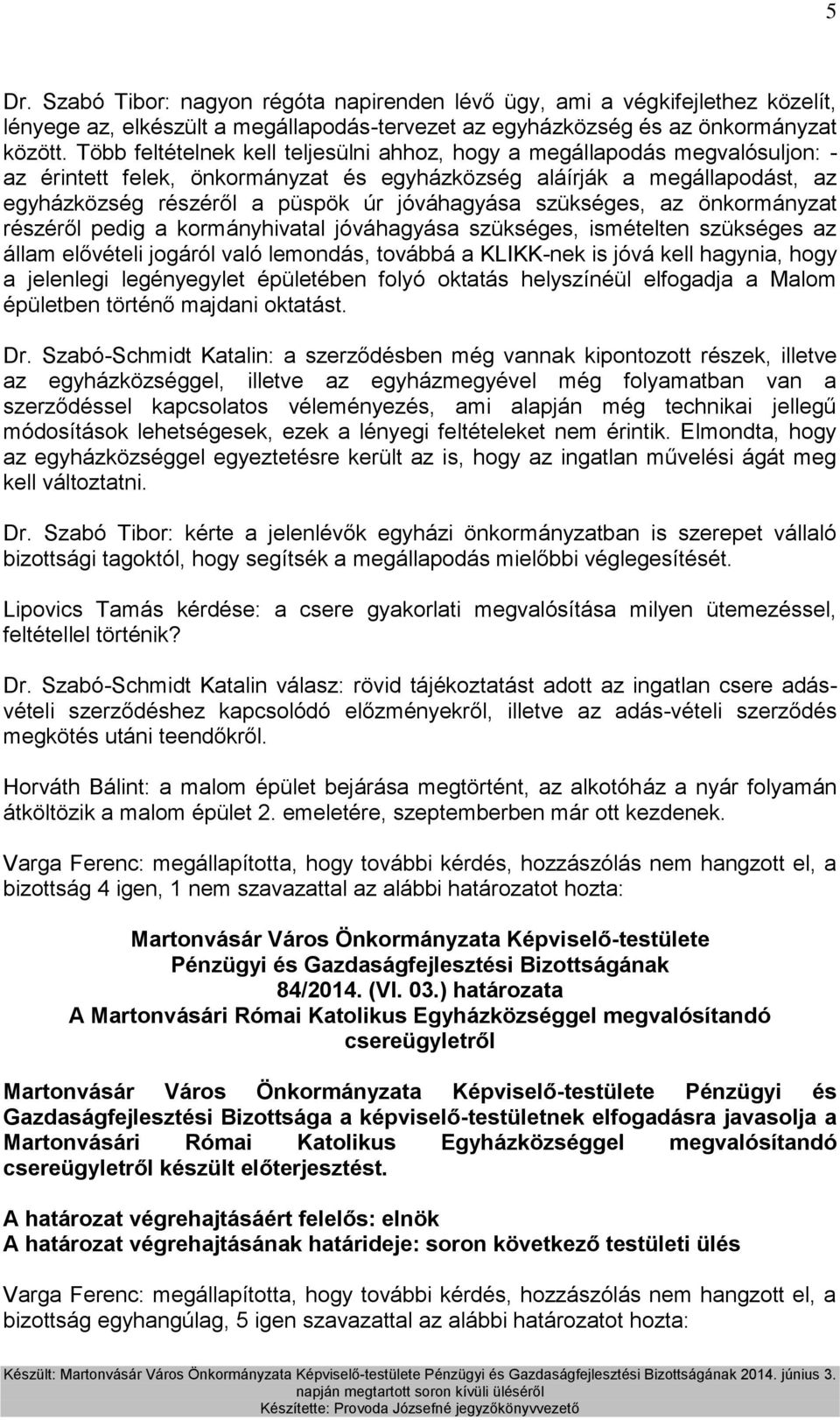 szükséges, az önkormányzat részéről pedig a kormányhivatal jóváhagyása szükséges, ismételten szükséges az állam elővételi jogáról való lemondás, továbbá a KLIKK-nek is jóvá kell hagynia, hogy a