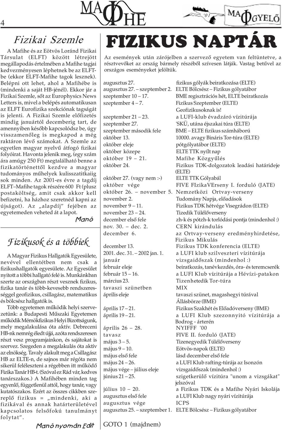 Ekkor jár a Fizikai Szemle, sõt az Europhysics News Letters is, mivel a belépés automatikusan az ELFT Eurofizika szekciónak tagságát is jelenti.