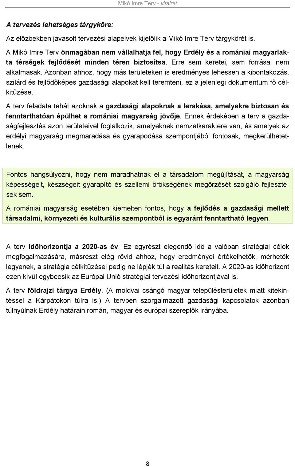 Azonban ahhoz, hogy más területeken is eredményes lehessen a kibontakozás, szilárd és fejlődőképes gazdasági alapokat kell teremteni, ez a jelenlegi dokumentum fő célkitűzése.