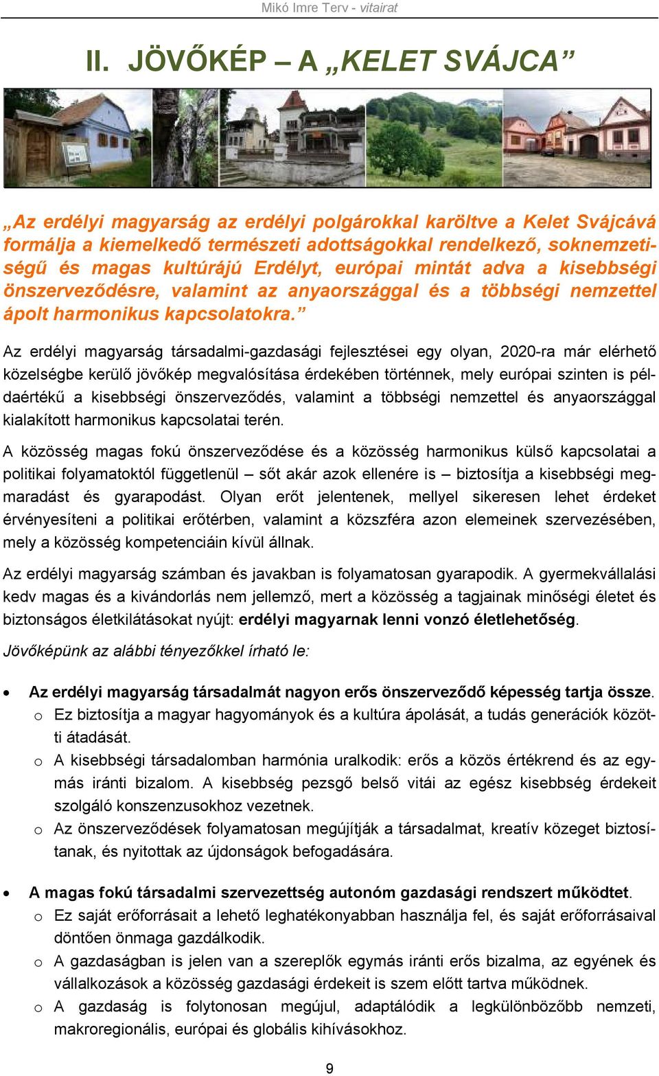 Az erdélyi magyarság társadalmi-gazdasági fejlesztései egy olyan, 2020-ra már elérhető közelségbe kerülő jövőkép megvalósítása érdekében történnek, mely európai szinten is példaértékű a kisebbségi