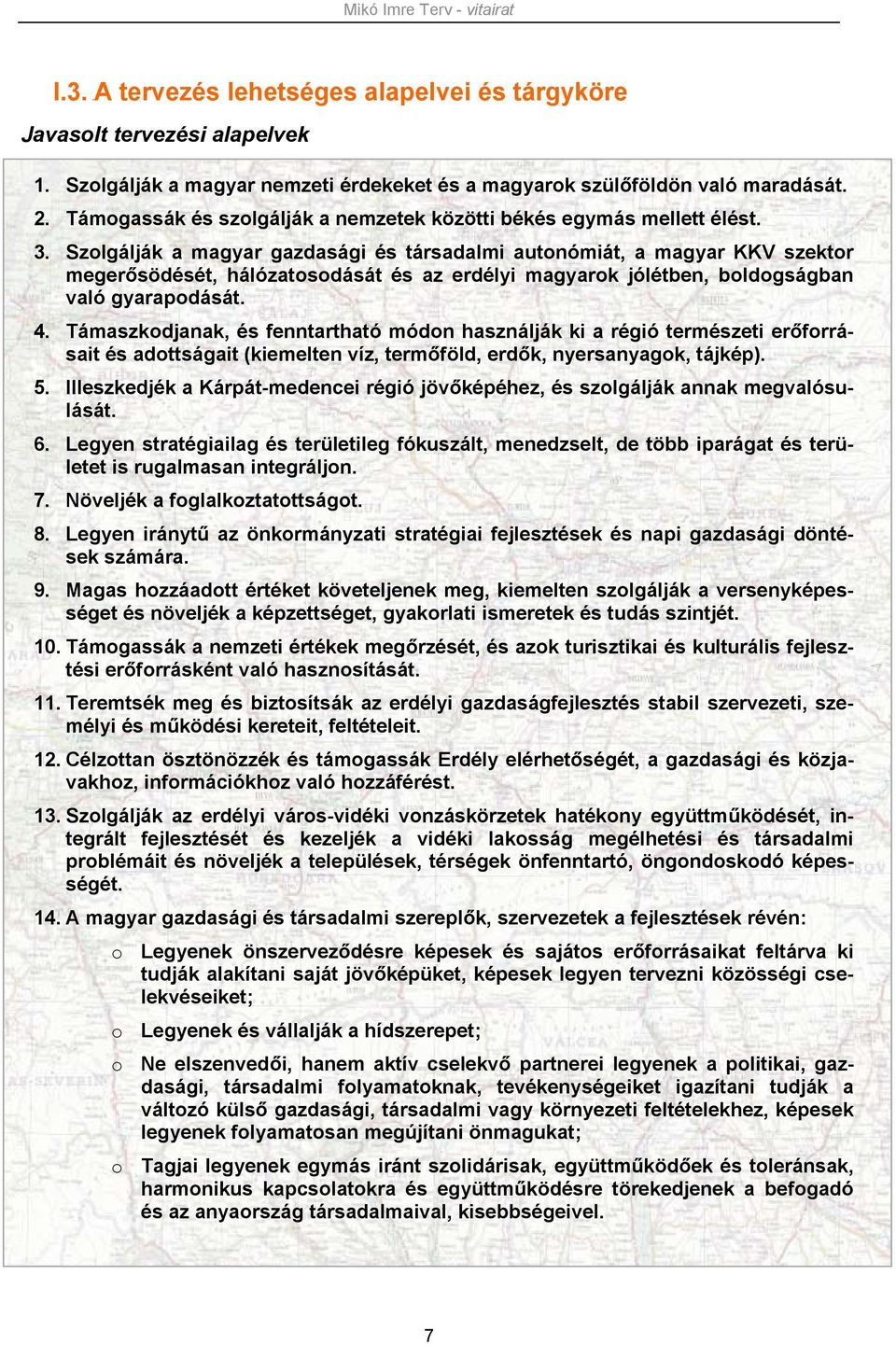 Szolgálják a magyar gazdasági és társadalmi autonómiát, a magyar KKV szektor megerősödését, hálózatosodását és az erdélyi magyarok jólétben, boldogságban való gyarapodását. 4.