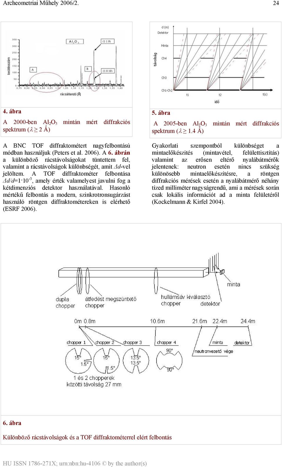 A TOF diffraktométer felbontása Δd/d=1 10-3, amely érték valamelyest javulni fog a kétdimenziós detektor használatával.