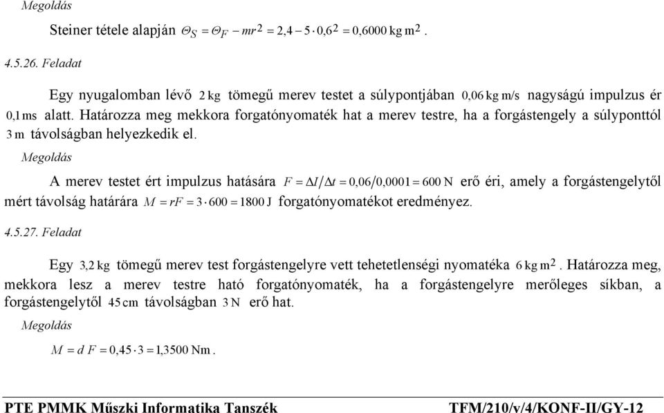 A merev testet ért impulzus hatására F = I t = 0,06 0,0001 = 600 N erő éri, amely a forgástengelytől mért távolság határára M = rf = 3 600 = 1800 J forgatónyomatékot eredményez. 4.5.27.