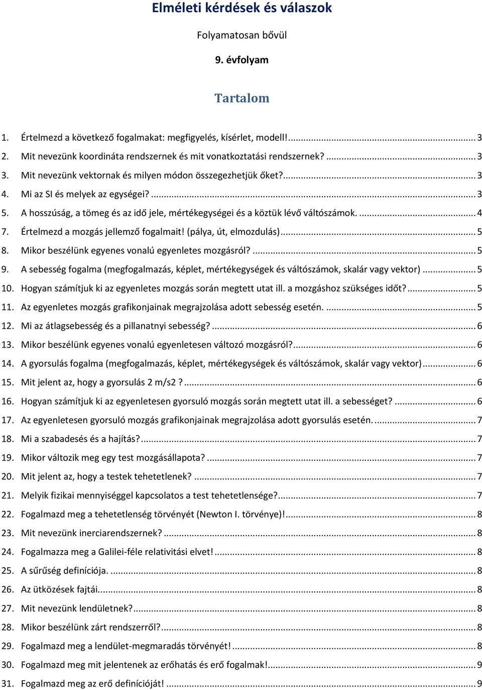 A hosszúság, a tömeg és az idő jele, mértékegységei és a köztük lévő váltószámok.... 4 7. Értelmezd a mozgás jellemző fogalmait! (pálya, út, elmozdulás)... 5 8.