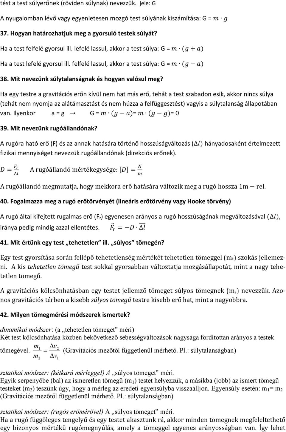 Ha egy testre a gravitációs erőn kívül nem hat más erő, tehát a test szabadon esik, akkor nincs súlya (tehát nem nyomja az alátámasztást és nem húzza a felfüggesztést) vagyis a súlytalanság