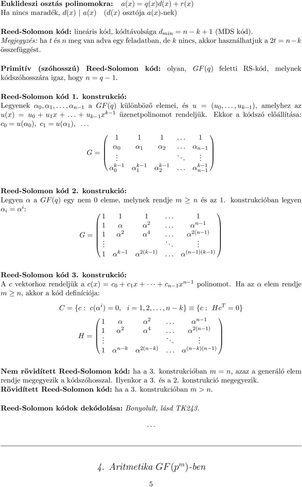 Reed-Solomon kód 1 konstrukció: Legyenek α 0, α 1,, α n 1 a GF (q) különböző elemei, és u = (u 0,, u k 1 ), amelyhez az u(x) = u 0 + u 1 x + + u k 1 x k 1 üzenetpolinomot rendeljük Ekkor a kódszó