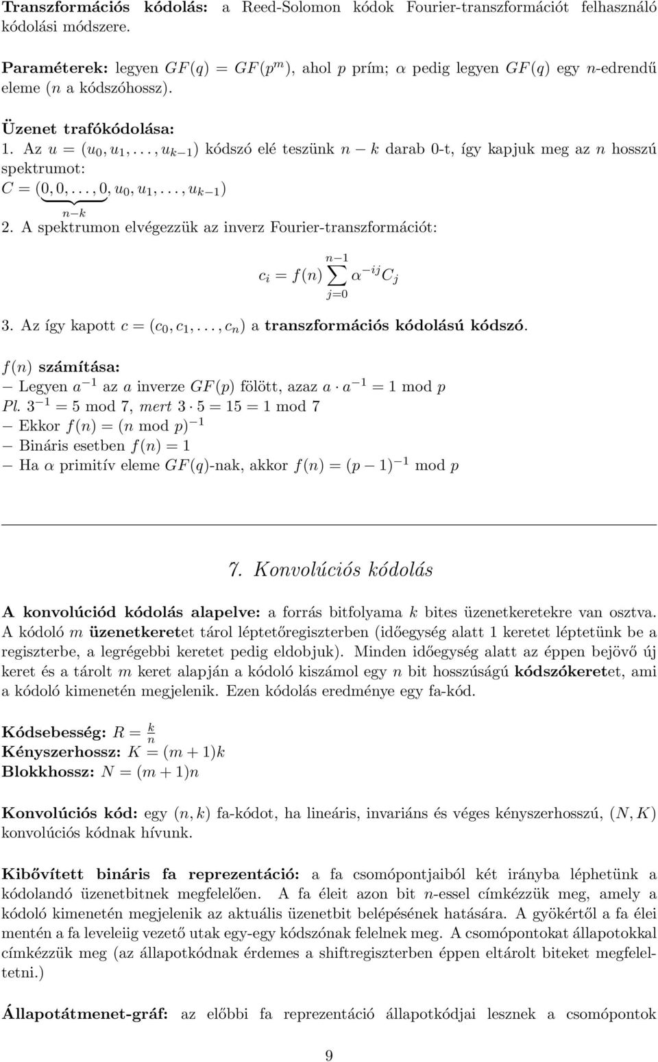 elvégezzük az inverz Fourier-transzformációt: n 1 c i = f(n) α ij C j 3 Az így kapott c = (c 0, c 1,, c n ) a transzformációs kódolású kódszó f(n) számítása: Legyen a 1 az a inverze GF (p) fölött,