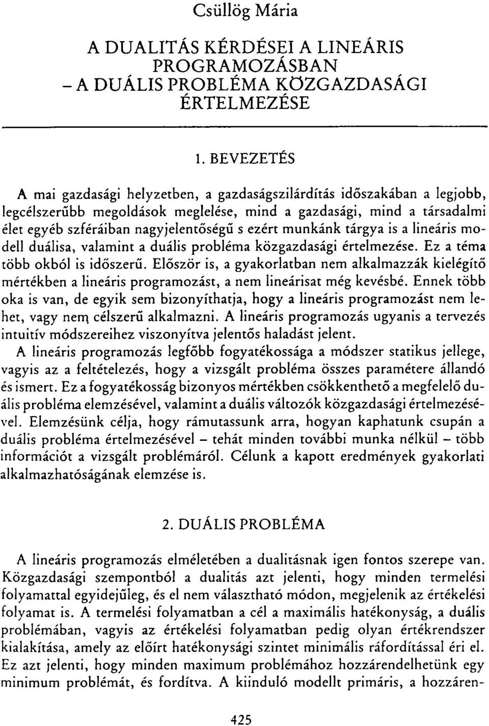 ezért munkánk tárgya is a lineáris modell duálisa, alamint a duális probléma közgazdasági értelmezése. Ez a téma több okból is időszerű.