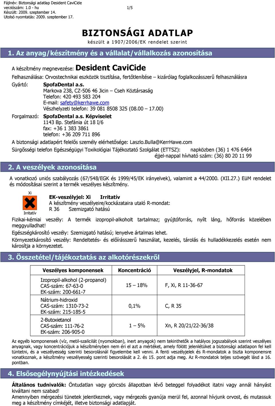 felhasználásra Gyártó: SpofaDental a.s. Markova 238, CZ-506 46 Jicin Cseh Köztársaság Telefon: 420 493 583 204 E-mail: safety@kerrhawe.com Vészhelyzeti telefon: 39 081 8508 325 (08.00 17.