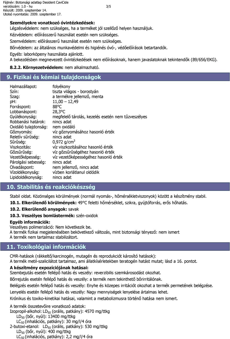 A bekezdésben megnevezett óvintézkedések nem előírásoknak, hanem javaslatoknak tekintendők (89/656/EKG). 8.2.2. Környezetvédelem: nem alkalmazható. 9.