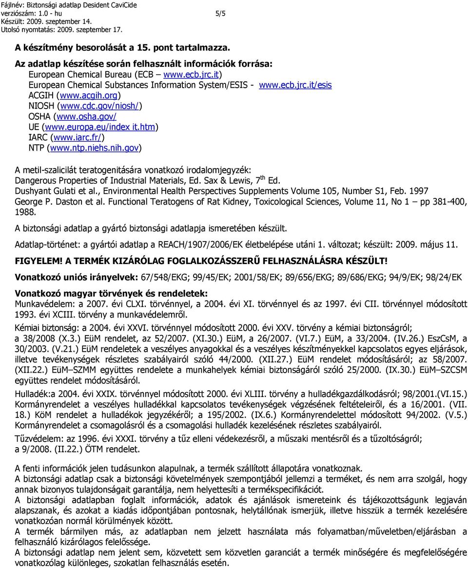 fr/) NTP (www.ntp.niehs.nih.gov) A metil-szalicilát teratogenitására vonatkozó irodalomjegyzék: Dangerous Properties of Industrial Materials, Ed. Sax & Lewis, 7 th Ed. Dushyant Gulati et al.