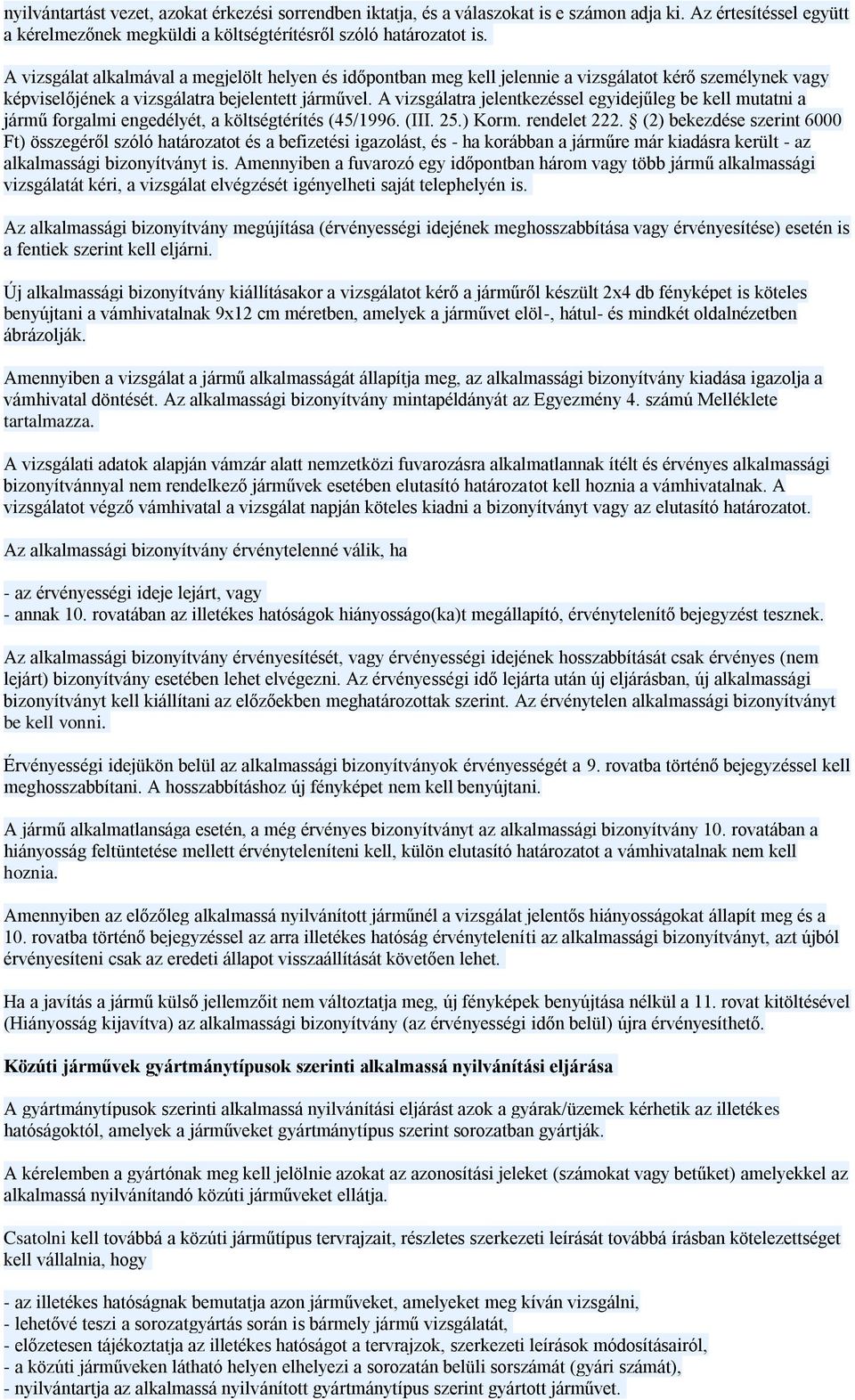 A vizsgálatra jelentkezéssel egyidejűleg be kell mutatni a jármű forgalmi engedélyét, a költségtérítés (45/1996. (III. 25.) Korm. rendelet 222.