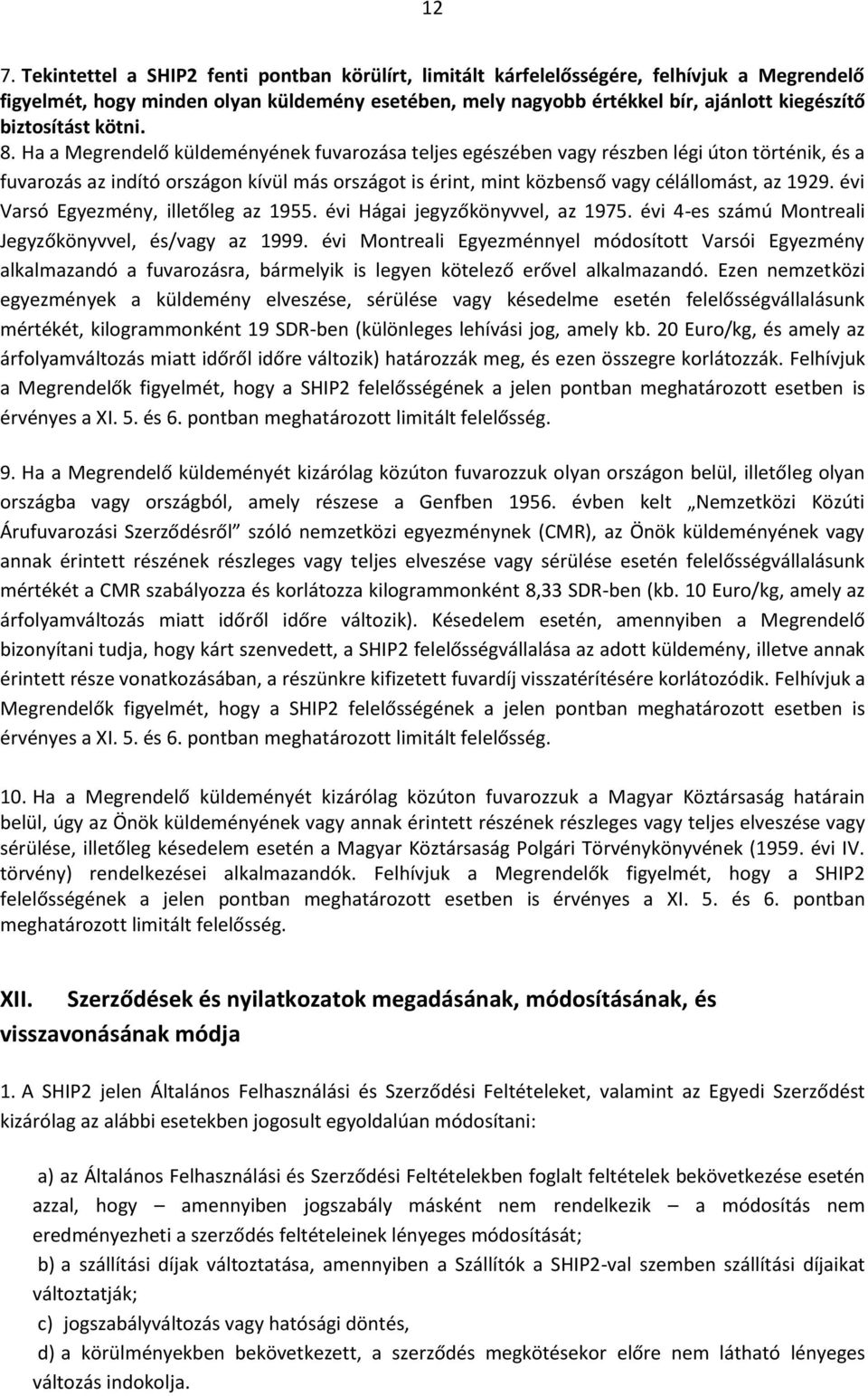 Ha a Megrendelő küldeményének fuvarozása teljes egészében vagy részben légi úton történik, és a fuvarozás az indító országon kívül más országot is érint, mint közbenső vagy célállomást, az 1929.