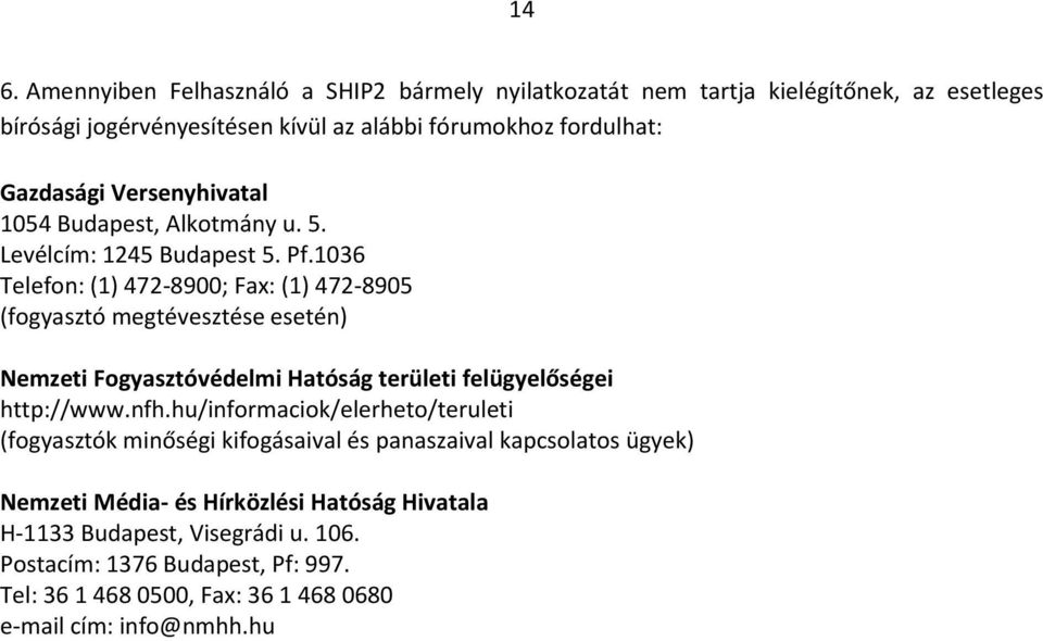 1036 Telefon: (1) 472-8900; Fax: (1) 472-8905 (fogyasztó megtévesztése esetén) Nemzeti Fogyasztóvédelmi Hatóság területi felügyelőségei http://www.nfh.