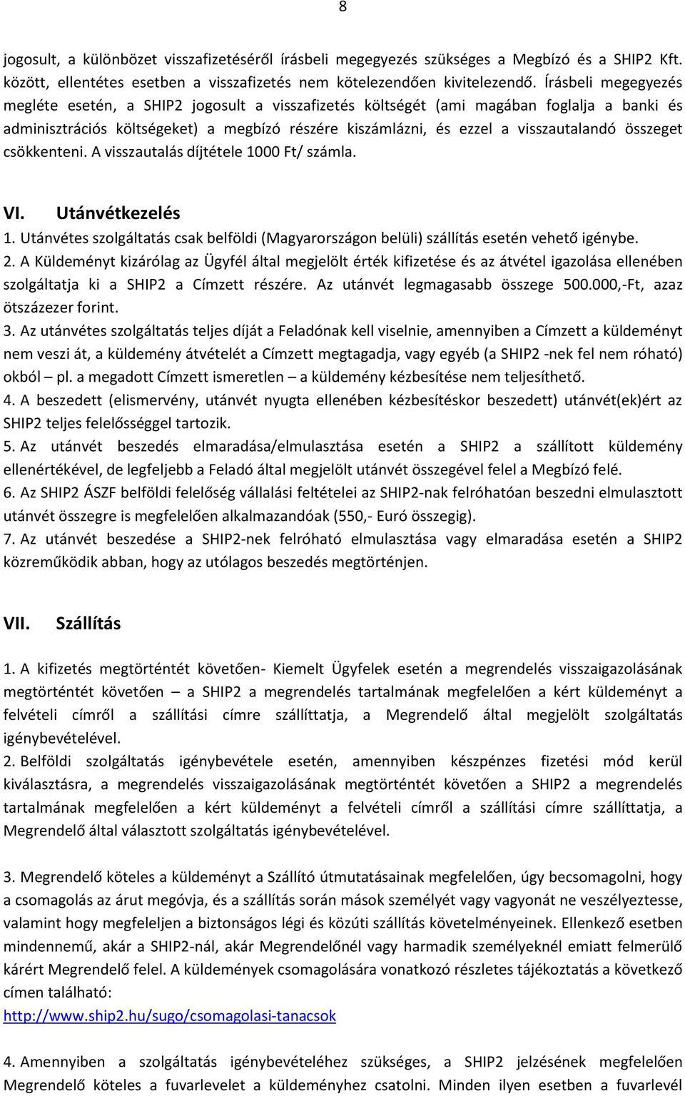 összeget csökkenteni. A visszautalás díjtétele 1000 Ft/ számla. VI. Utánvétkezelés 1. Utánvétes szolgáltatás csak belföldi (Magyarországon belüli) szállítás esetén vehető igénybe. 2.