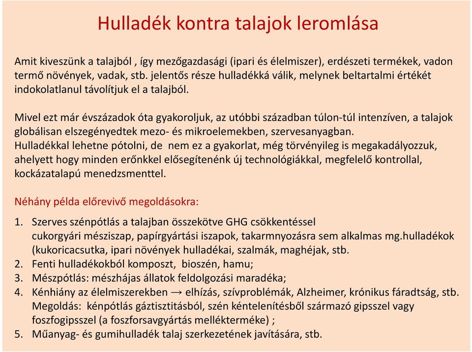 Mivel ezt már évszázadok óta gyakoroljuk, az utóbbi században túlon-túl intenzíven, a talajok globálisan elszegényedtek mezo-és mikroelemekben, szervesanyagban.