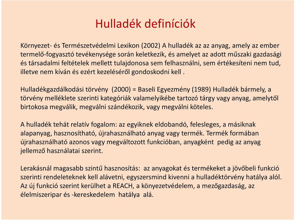 Hulladékgazdálkodási törvény (2000) = BaseliEgyezmény (1989) Hulladék bármely, a törvény melléklete szerinti kategóriák valamelyikébe tartozó tárgy vagy anyag, amelytől birtokosa megválik, megválni