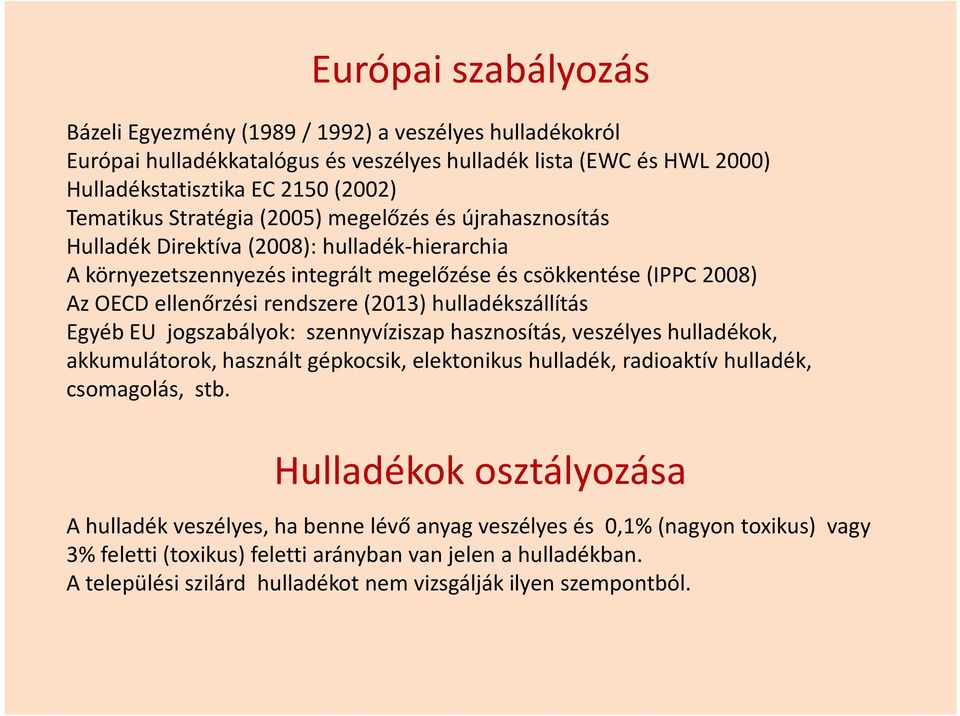 hulladékszállítás Egyéb EU jogszabályok: szennyvíziszap hasznosítás, veszélyes hulladékok, akkumulátorok, használt gépkocsik, elektonikus hulladék, radioaktív hulladék, csomagolás, stb.