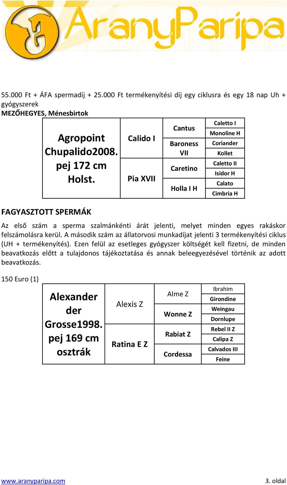 jelenti, melyet minden egyes rakáskor felszámolásra kerül. A második szám az állatorvosi munkadíjat jelenti 3 termékenyítési ciklus (UH + termékenyítés).