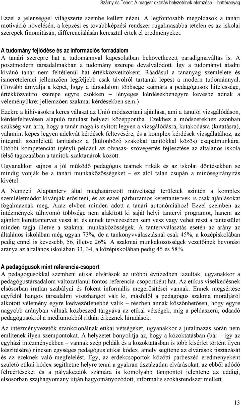 A tudomány fejlődése és az információs forradalom A tanári szerepre hat a tudománnyal kapcsolatban bekövetkezett paradigmaváltás is. A posztmodern társadalmakban a tudomány szerepe devalválódott.