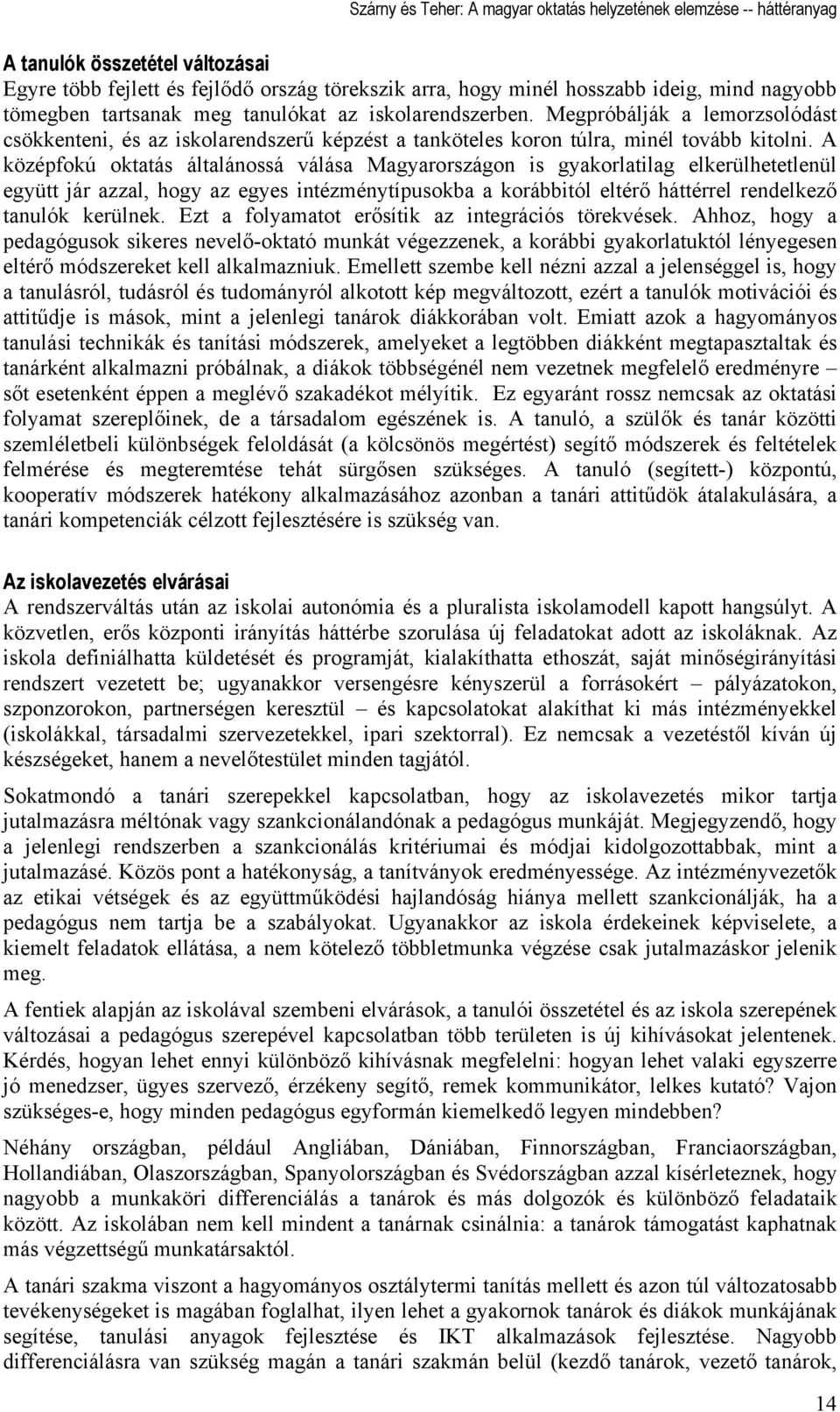 A középfokú oktatás általánossá válása Magyarországon is gyakorlatilag elkerülhetetlenül együtt jár azzal, hogy az egyes intézménytípusokba a korábbitól eltérő háttérrel rendelkező tanulók kerülnek.