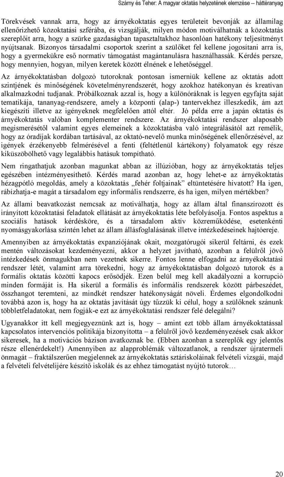 Bizonyos társadalmi csoportok szerint a szülőket fel kellene jogosítani arra is, hogy a gyermekükre eső normatív támogatást magántanulásra használhassák.