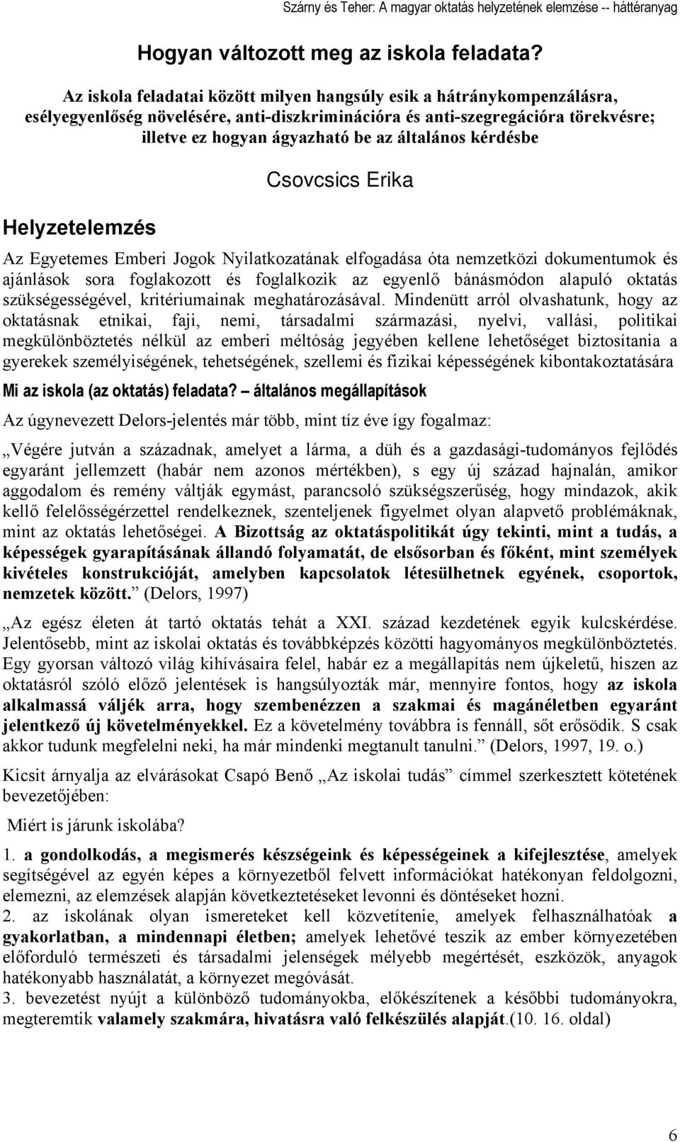 kérdésbe Helyzetelemzés Csovcsics Erika Az Egyetemes Emberi Jogok Nyilatkozatának elfogadása óta nemzetközi dokumentumok és ajánlások sora foglakozott és foglalkozik az egyenlő bánásmódon alapuló