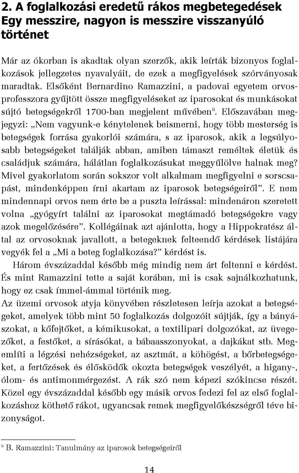 Elsőként Bernardino Ramazzini, a padovai egyetem orvosprofesszora gyűjtött össze megfigyeléseket az iparosokat és munkásokat sújtó betegségekről 1700-ban megjelent művében 8.